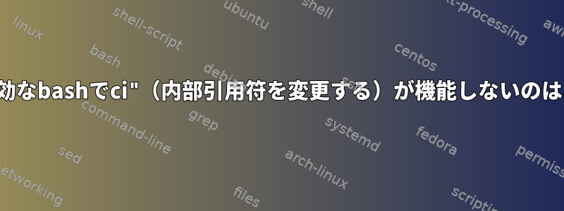 viモードが有効なbashでci"（内部引用符を変更する）が機能しないのはなぜですか？