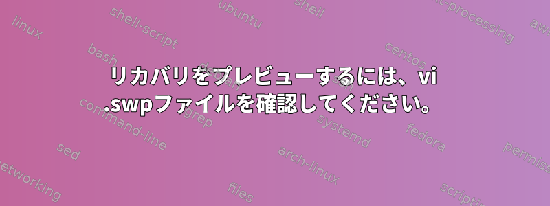 リカバリをプレビューするには、vi .swpファイルを確認してください。