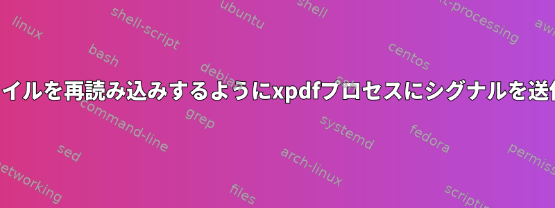 表示されるファイルを再読み込みするようにxpdfプロセスにシグナルを送信できますか？