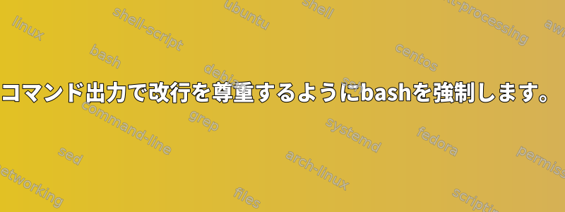 コマンド出力で改行を尊重するようにbashを強制します。