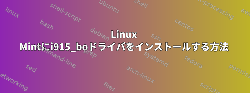 Linux Mintにi915_boドライバをインストールする方法