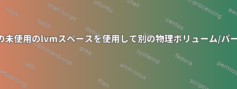 データを失うことなく、既存の未使用のlvmスペースを使用して別の物理ボリューム/パーティションを作成するには？