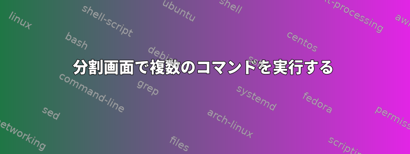 分割画面で複数のコマンドを実行する