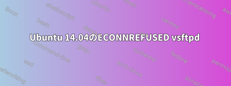 Ubuntu 14.04のECONNREFUSED vsftpd