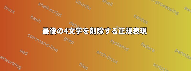 最後の4文字を削除する正規表現