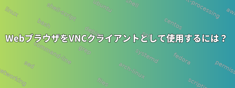 WebブラウザをVNCクライアントとして使用するには？