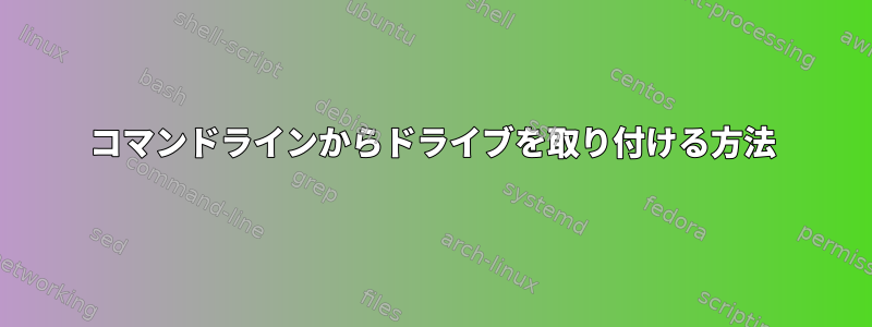 コマンドラインからドライブを取り付ける方法