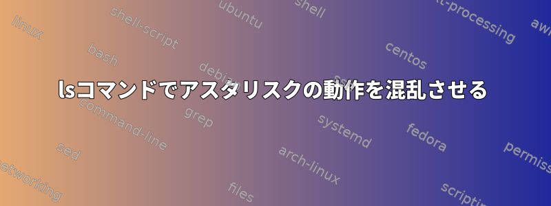 lsコマンドでアスタリスクの動作を混乱させる