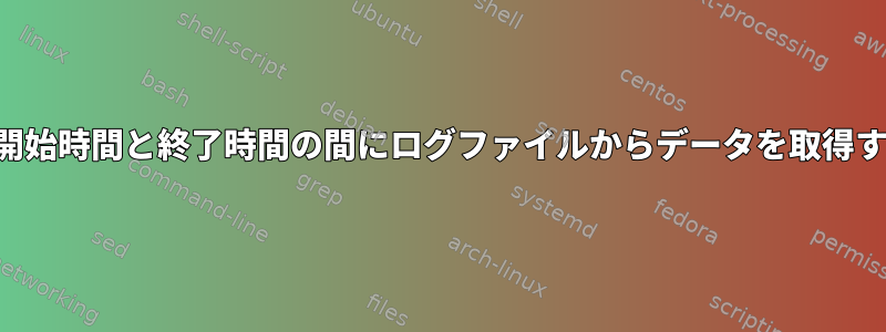 指定された開始時間と終了時間の間にログファイルからデータを取得する方法は？