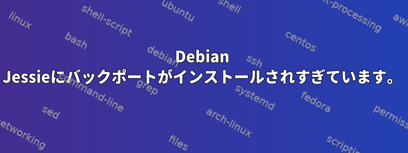 Debian Jessieにバックポートがインストールされすぎています。