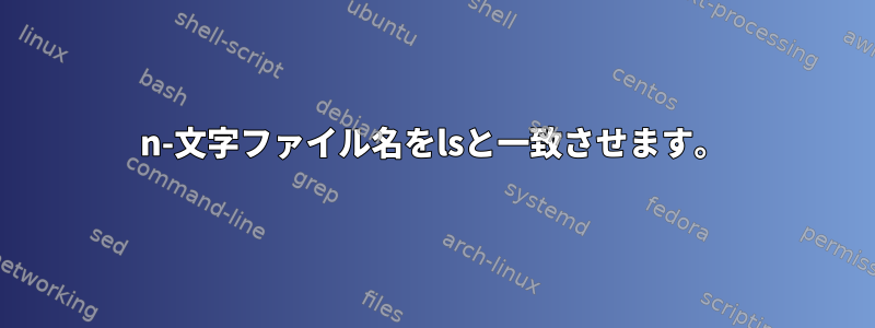 n-文字ファイル名をlsと一致させます。