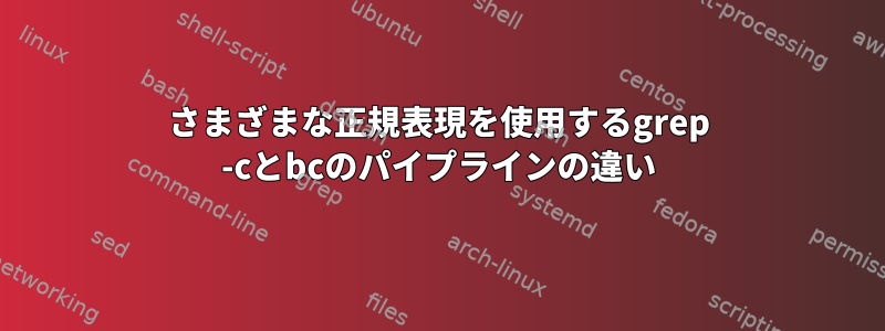 さまざまな正規表現を使用するgrep -cとbcのパイプラインの違い