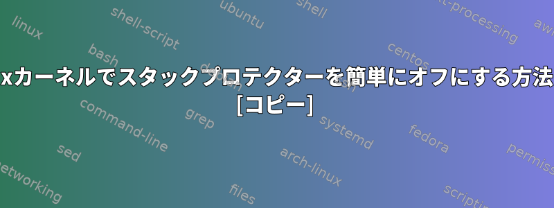 Linuxカーネルでスタックプロテクターを簡単にオフにする方法は？ [コピー]