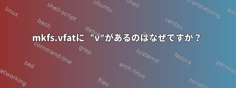 mkfs.vfatに "v"があるのはなぜですか？