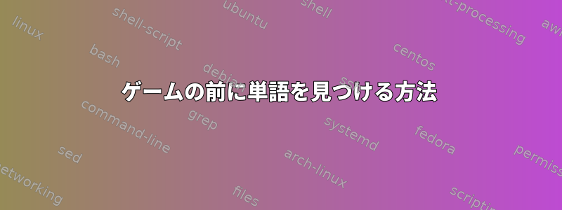 ゲームの前に単語を見つける方法