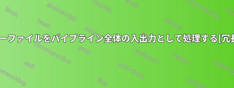 単一ファイルをパイプライン全体の入出力として処理する[冗長]