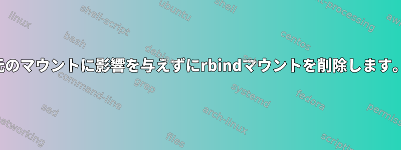 元のマウントに影響を与えずにrbindマウントを削除します。