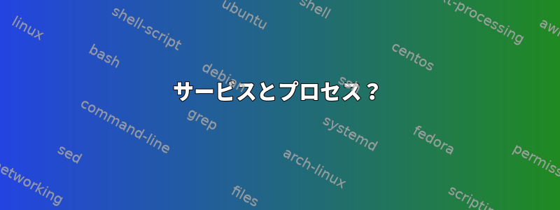 サービスとプロセス？