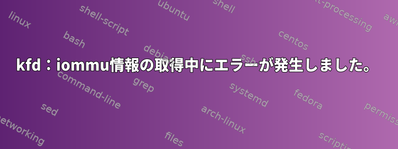 kfd：iommu情報の取得中にエラーが発生しました。