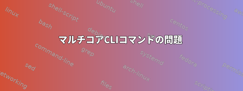 マルチコアCLIコマンドの問題