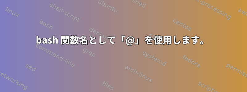 bash 関数名として「@」を使用します。