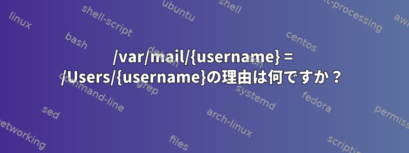 /var/mail/{username} = /Users/{username}の理由は何ですか？