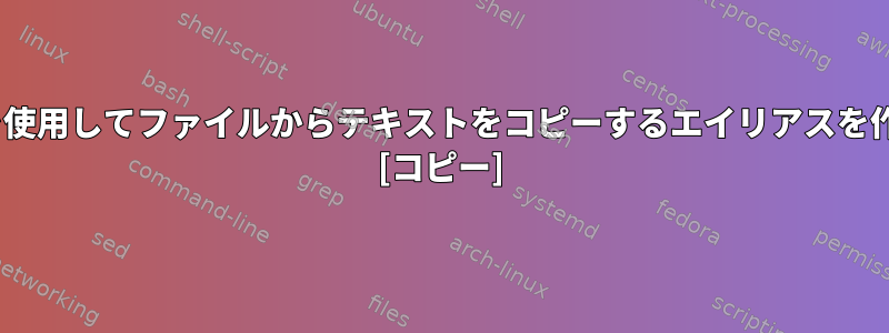 .bash_profileを使用してファイルからテキストをコピーするエイリアスを作成できますか？ [コピー]