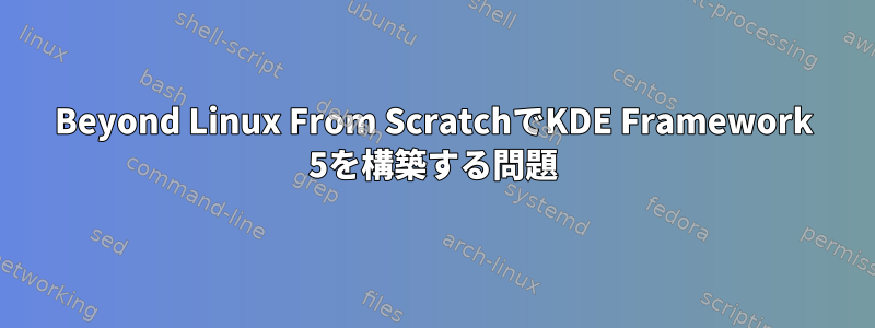 Beyond Linux From ScratchでKDE Framework 5を構築する問題