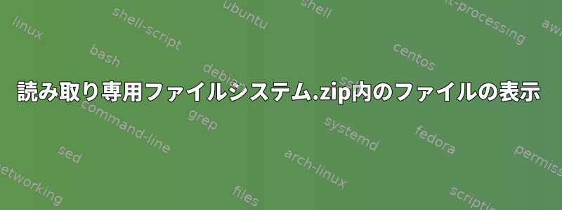 読み取り専用ファイルシステム.zip内のファイルの表示