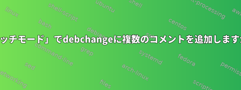 「バッチモード」でdebchangeに複数のコメントを追加しますか？