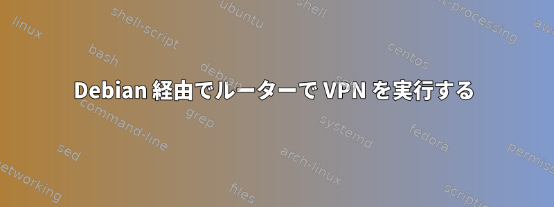 Debian 経由でルーターで VPN を実行する