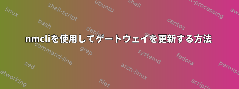 nmcliを使用してゲートウェイを更新する方法