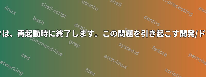 UbuntuまたはDebianを実行しているコンピュータは、再起動時に終了します。この問題を引き起こす開発/ドライバを見つけるには、どの手順を使用しますか？