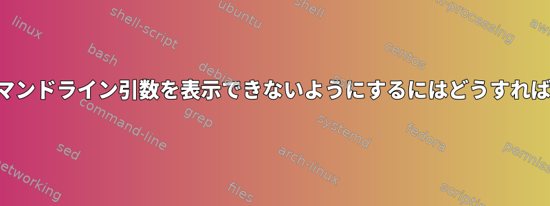 ユーザーがコマンドライン引数を表示できないようにするにはどうすればよいですか？