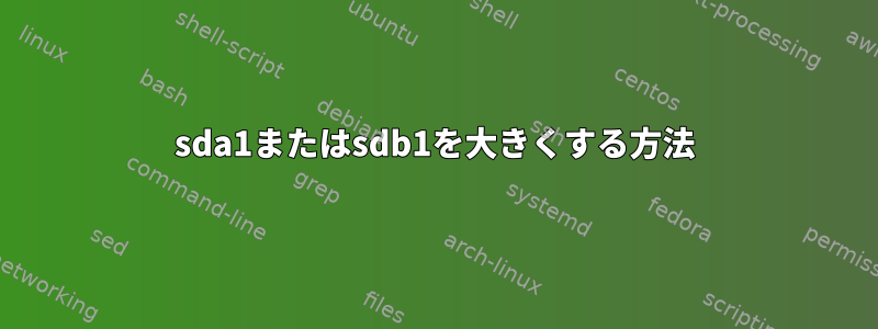 sda1またはsdb1を大きくする方法