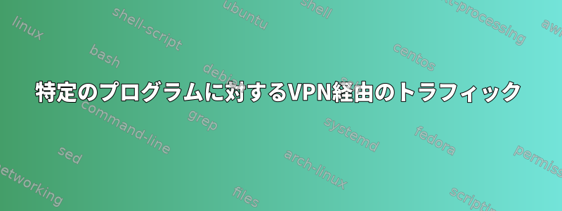 特定のプログラムに対するVPN経由のトラフィック