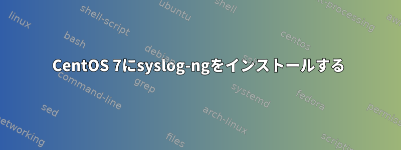 CentOS 7にsyslog-ngをインストールする