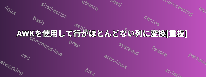 AWKを使用して行がほとんどない列に変換[重複]