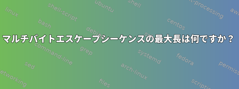 マルチバイトエスケープシーケンスの最大長は何ですか？