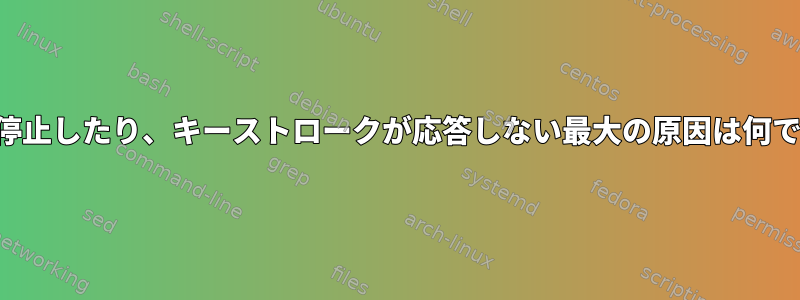 端末が停止したり、キーストロークが応答しない最大の原因は何ですか？