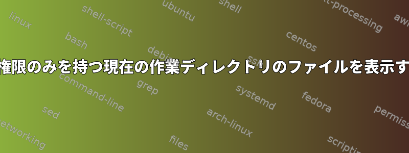 読み取り権限のみを持つ現在の作業ディレクトリのファイルを表示するには？