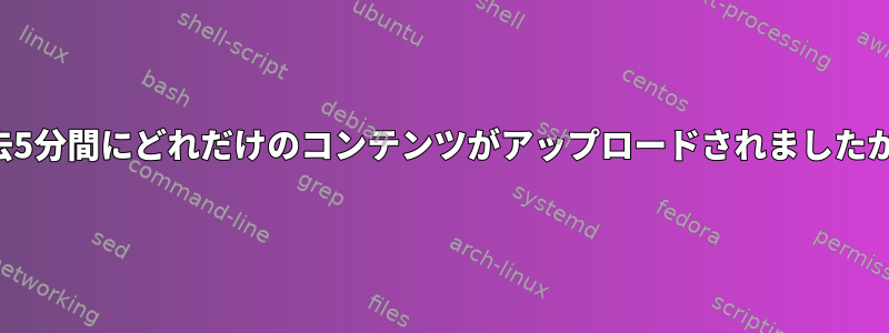 過去5分間にどれだけのコンテンツがアップロードされましたか？