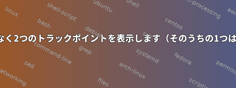 xinputは1つではなく2つのトラックポイントを表示します（そのうちの1つはlibinputです）。