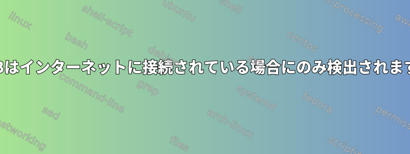 USBはインターネットに接続されている場合にのみ検出されます。