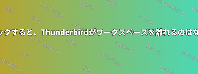 通知をクリックすると、Thunderbirdがワークスペースを離れるのはなぜですか？