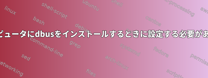 共有ディレクトリ内の複数のコンピュータにdbusをインストールするときに設定する必要がある最小のオプションは何ですか？