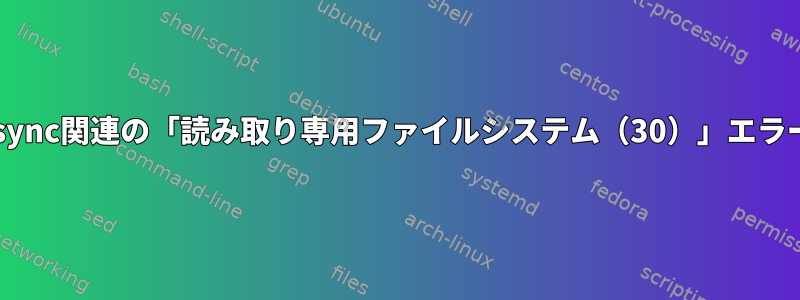 rsync関連の「読み取り専用ファイルシステム（30）」エラー