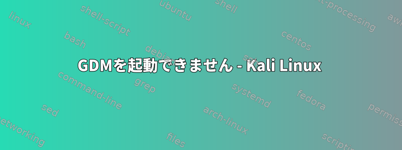 GDMを起動できません - Kali Linux