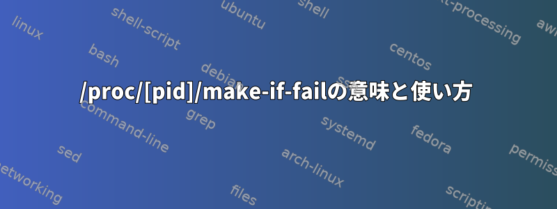 /proc/[pid]/make-if-failの意味と使い方