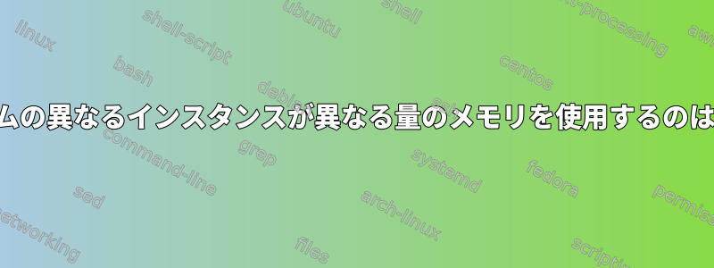 同じプログラムの異なるインスタンスが異なる量のメモリを使用するのはなぜですか？